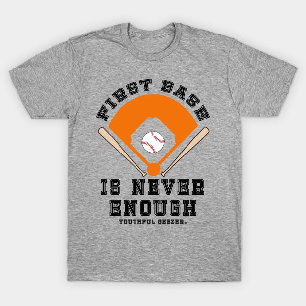 First Base Is Never Enough T-Shirt by YouthfulGeezer